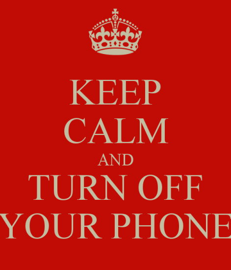 Keep calm and turn off your phone