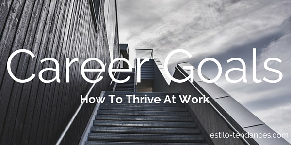 Career Goals: How To Thrive At Work