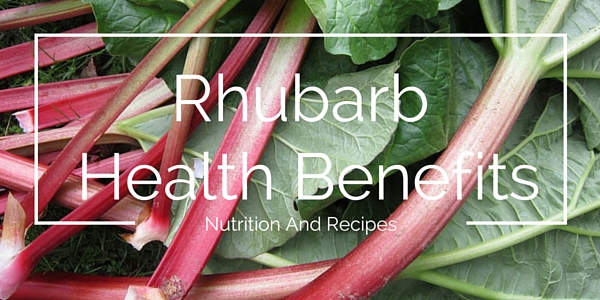 The Rhubarb Health Benefits: Nutrition And Recipes